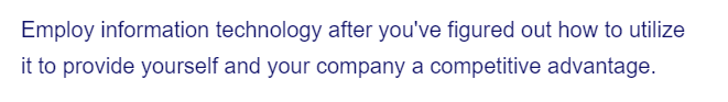 Employ information technology after you've figured out how to utilize
it to provide yourself and your company a competitive advantage.