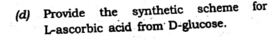 for
(d) Provide the synthetic scheme
L-ascorbic acid from' D-glucose.
