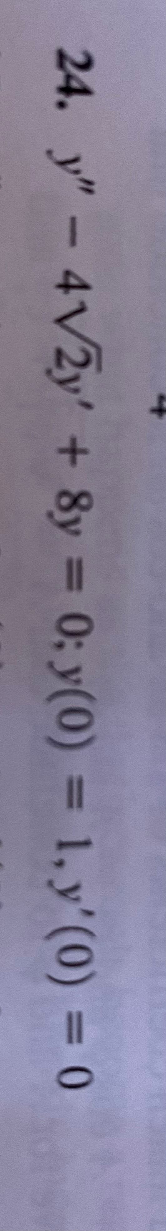 24. y"-4V2y' + 8y = 0; y(0) = 1, y'(0) = 0
%3D
%3D
