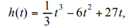 13
-
h(t) = = t³ − 6t² +27t,
3