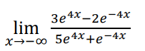 The mathematical expression provided demonstrates the calculation of a limit as \( x \) approaches infinity. Specifically, the expression is:

\[ \lim_{{x \to \infty}} \frac{3e^{4x} - 2e^{-4x}}{5e^{4x} + e^{-4x}} \]

Here is a breakdown of the components of this expression:

- The notation \[ \lim_{{x \to \infty}} \] denotes the limit of the function as \( x \) approaches infinity.
- The fraction: \(\frac{3e^{4x} - 2e^{-4x}}{5e^{4x} + e^{-4x}}\)

Let’s analyze this limit step by step. 

1. Identify the exponential terms: 
    - \( e^{4x} \) grows very rapidly as \( x \) approaches infinity.
    - \( e^{-4x} \) diminishes very rapidly as \( x \) approaches infinity.

2. When \( x \) approaches infinity:
    - \( e^{4x} \) will dominate both the numerator and the denominator because \( e^{-4x} \) will approach zero.

3. Simplify the expression by dividing both the numerator and denominator by \( e^{4x} \):
    \[ \frac{3e^{4x}/e^{4x} - 2e^{-4x}/e^{4x}}{5e^{4x}/e^{4x} + e^{-4x}/e^{4x}} = \frac{3 - 2e^{-8x}}{5 + e^{-8x}} \]

4. As \( x \) approaches infinity, \( e^{-8x} \) approaches zero:
    \[ \frac{3 - 0}{5 + 0} = \frac{3}{5} \]

Therefore, the limit is:
\[ \boxed{\frac{3}{5}} \]

This demonstrates how we can handle limits involving exponential functions by recognizing the dominant terms as the variable approaches infinity.