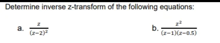 Determine inverse z-transform of the following equations:
Z
2²
a.
b.
(z-2)²
(z-1)(z-0.5)