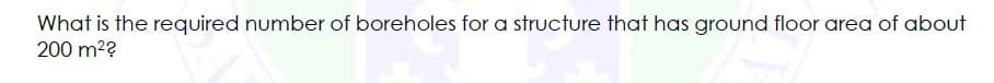 What is the required number of boreholes for a structure that has ground floor area of about
200 m2?
