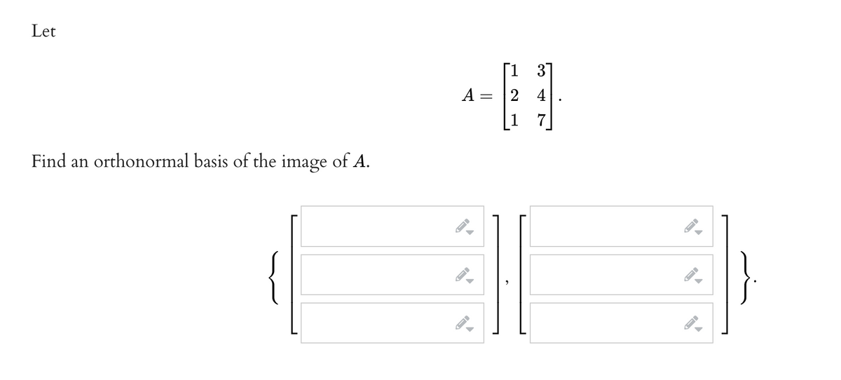 Let
3
A:
4
7
Find an orthonormal basis of the image of A.
2.
1.
