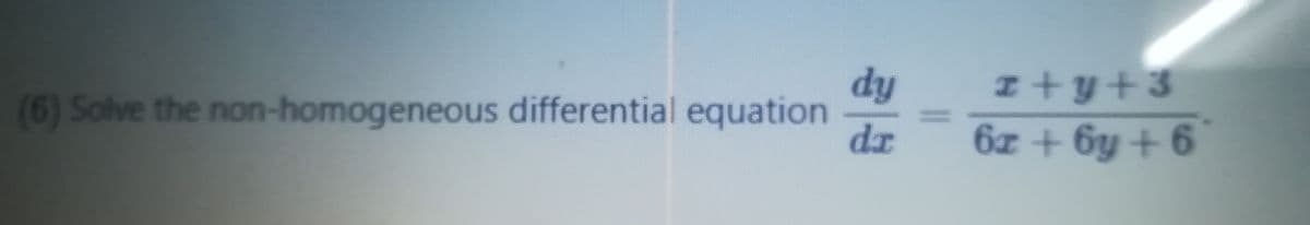 dy
(6) Solve the non-homogeneous differential equation
dz
I+y+3
6z + 6y + 6
