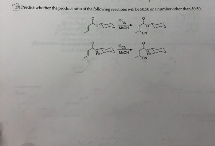 17, Predict whether the product ratio of the following reactions will be 50:50 or a number other than 50:50.
OCN
MEOH
CN
OCN
MEOH
Ph
Ph
CN
