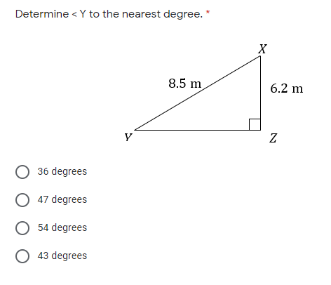 Determine < Y to the nearest degree. *
X
8.5 m
6.2 m
Z
O 36 degrees
O 47 degrees
54 degrees
O 43 degrees
