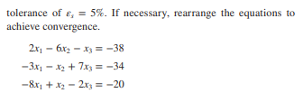 tolerance of £, = 5%. If necessary, rearrange the equations to
achieve convergence.
2x₁6x₂x3 = -38
-3x₁ - x₂ + 7x3 =
-34
-8x₁ + x₂ - 2x3 = -20