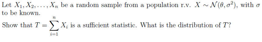 Let X1, X2,..., Xm be a random sample from a population r.v. X ~ N(0,0²), with o
to be known.
Show that T =)`x; is a sufficient statistic. What is the distribution of T?
i=1
