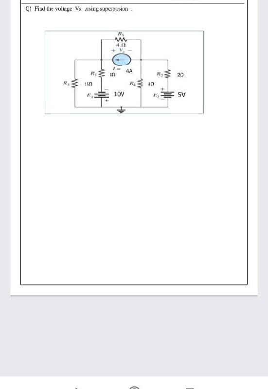 Q) Find the voltage Vs ,using superposion.
+ V
4A
20
150
30
E,
10V
5V
Wr
