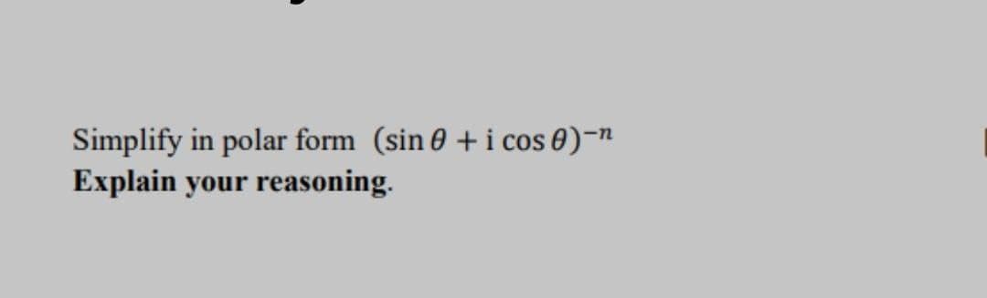 Simplify in polar form (sin 0 +i cos 0)-n
Explain your reasoning.
