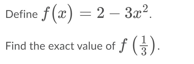 Define f (x) = 2 – 3x2.
Find the exact value of f ().
1
