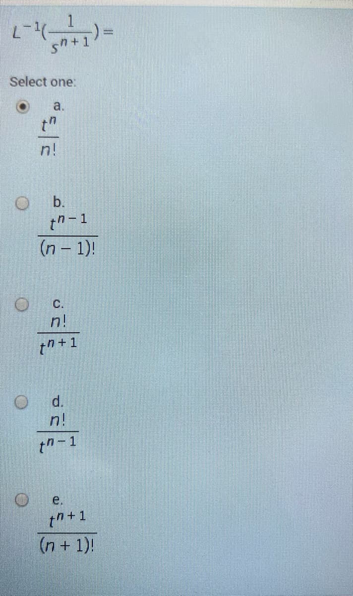 1.
+1
Select one:
a.
th
n!
b.
tn-1
(n 1)!
C.
n!
tn+1
d.
n!
tn-1
e.
tn+1
(n +1)!
