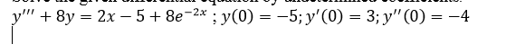 у" + 8y — 2х — 5 + 8е-2* ; у(0) — — 5; у'(0) — 3; у" (0) — — 4
=
