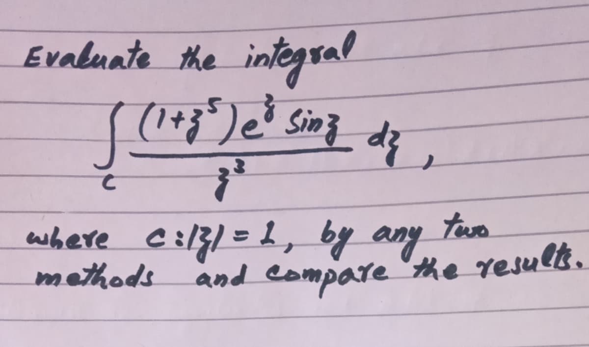 intogral
(1+35)e³ Sin} dz ,
Evaluate the
two
where Ĉ:131=1, by any
methods and compare 'the result.
