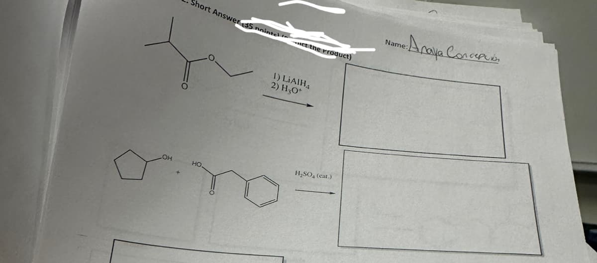 LOH
Short Answer 35 naintel
НО.
ct the product)
1) LiAlH4
2) H3O+
H₂SO₂ (cat.)
Алана Солерий
Name: