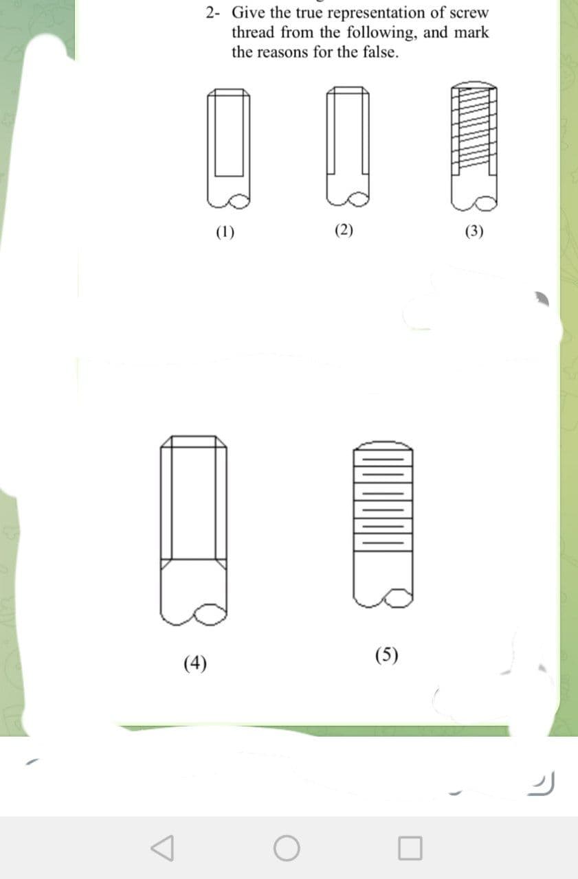 2- Give the true representation of screw
thread from the following, and mark
the reasons for the false.
(4)
(1)
(5)
■
(3)
ك