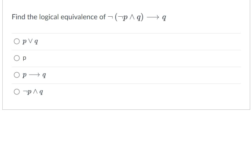 7
Find the logical equivalence of (p^q) → q
O pv q
Р
Op q
Op^q