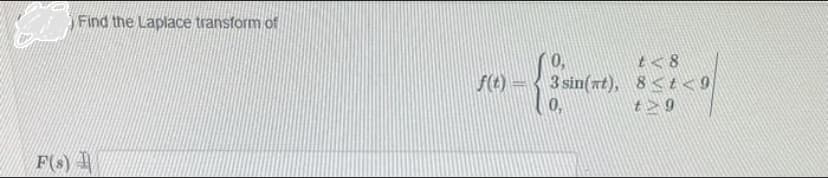 Find the Laplace transform of
F(s) A
0,
f(t) = 3 sin(at), 8<t<9
0.
t<8
7
67