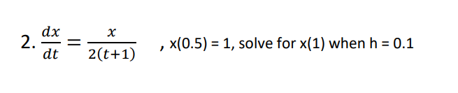 dx
%|
x(0.5) = 1, solve for x(1) when h = 0.1
2.
-
dt
2(t+1)
