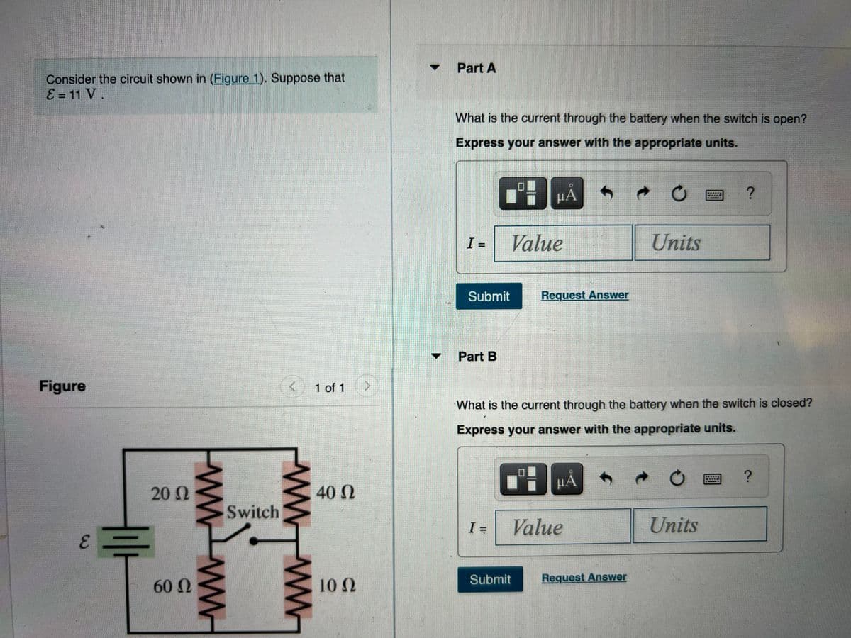 ### Circuit Analysis Problem

#### Problem Statement:
Consider the circuit shown in **Figure 1**. Suppose that \( \mathcal{E} = 11 \, \text{V} \).

#### Diagram:
![Figure 1: Circuit Diagram](circuit_image.jpg)
- **Figure 1** shows a circuit with a voltage source (\( \mathcal{E} \)) of \( 11 \, \text{V} \).
- The circuit contains four resistors with the following resistances: \( 20 \, \Omega \), \( 40 \, \Omega \), \( 60 \, \Omega \), and \( 10 \, \Omega \).
- A switch is present in the circuit, connected such that it is in series with the \( 10 \, \Omega \) resistor and in parallel with the \( 40 \, \Omega \) resistor.

#### Questions:

**Part A:**
- What is the current through the battery when the switch is open?
- **Express your answer with the appropriate units.**

Input box for answer:
\[ I = \]
\[ \text{Value } \text{Units} \]

Submit Button: [Submit]

Request Answer Link: [Request Answer]

---

**Part B:**
- What is the current through the battery when the switch is closed?
- **Express your answer with the appropriate units.**

Input box for answer:
\[ I = \]
\[ \text{Value } \text{Units} \]

Submit Button: [Submit]

Request Answer Link: [Request Answer] 

---

### Explanation of Diagram:
**Figure 1** illustrates the configuration of the resistors within the circuit, clearly showing the position of the switch. When analyzing the circuit, consider the following:
- **Switch Open:** The \( 10 \, \Omega \) resistor is not part of the circuit path, and current flows only through the \( 20 \, \Omega \), \( 40 \, \Omega \), and \( 60 \, \Omega \) resistors.
- **Switch Closed:** The \( 10 \, \Omega \) resistor is added in parallel to the \( 40 \, \Omega \) resistor, changing the circuit's overall resistance and the current distribution.

Use Ohm’s Law ( \( V = IR \) ) and the rules for series and parallel circuits to determine the total resistance and the current.