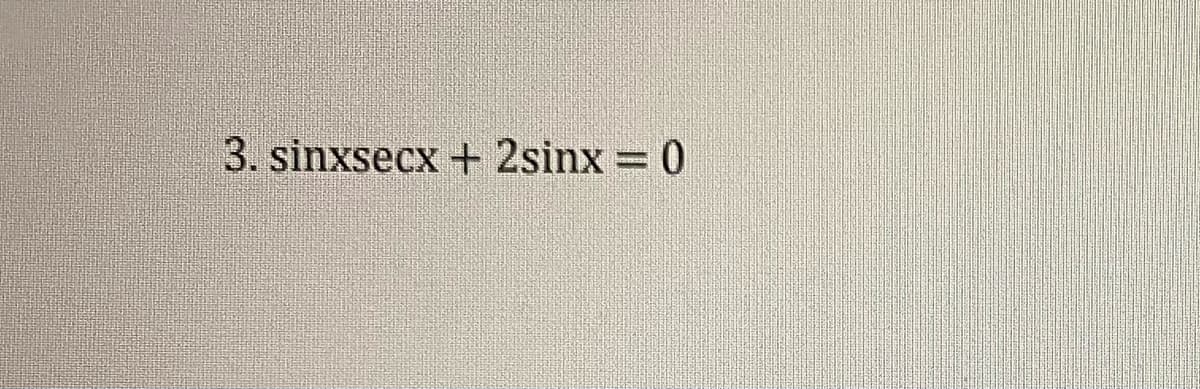 3. sinxsecx + 2sinx = 0
