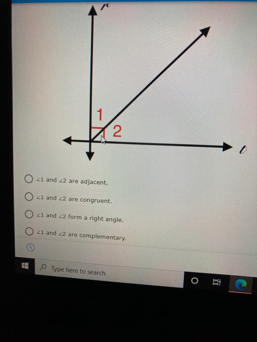 1.
t
O 41 and L2 are adjacent.
O 41 and L2 are congruent.
O 41 and 2 form a right angle.
1 and 22 are complementary.
Type here to search
立
