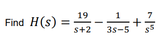 Find H(s) : =
19
S+2
1
3s-5
+
7
S5