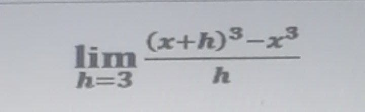 (x+h)³-x³
lim
h=3
