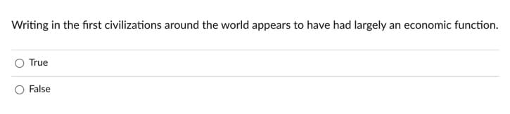 Writing in the first civilizations around the world appears to have had largely an economic function.
True
False
