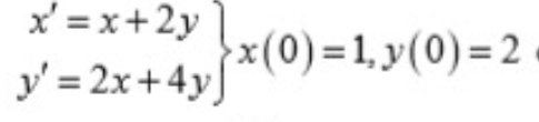 x' = x+2y
x(0)=1, y(0)=2
y' = 2x+ 4y
