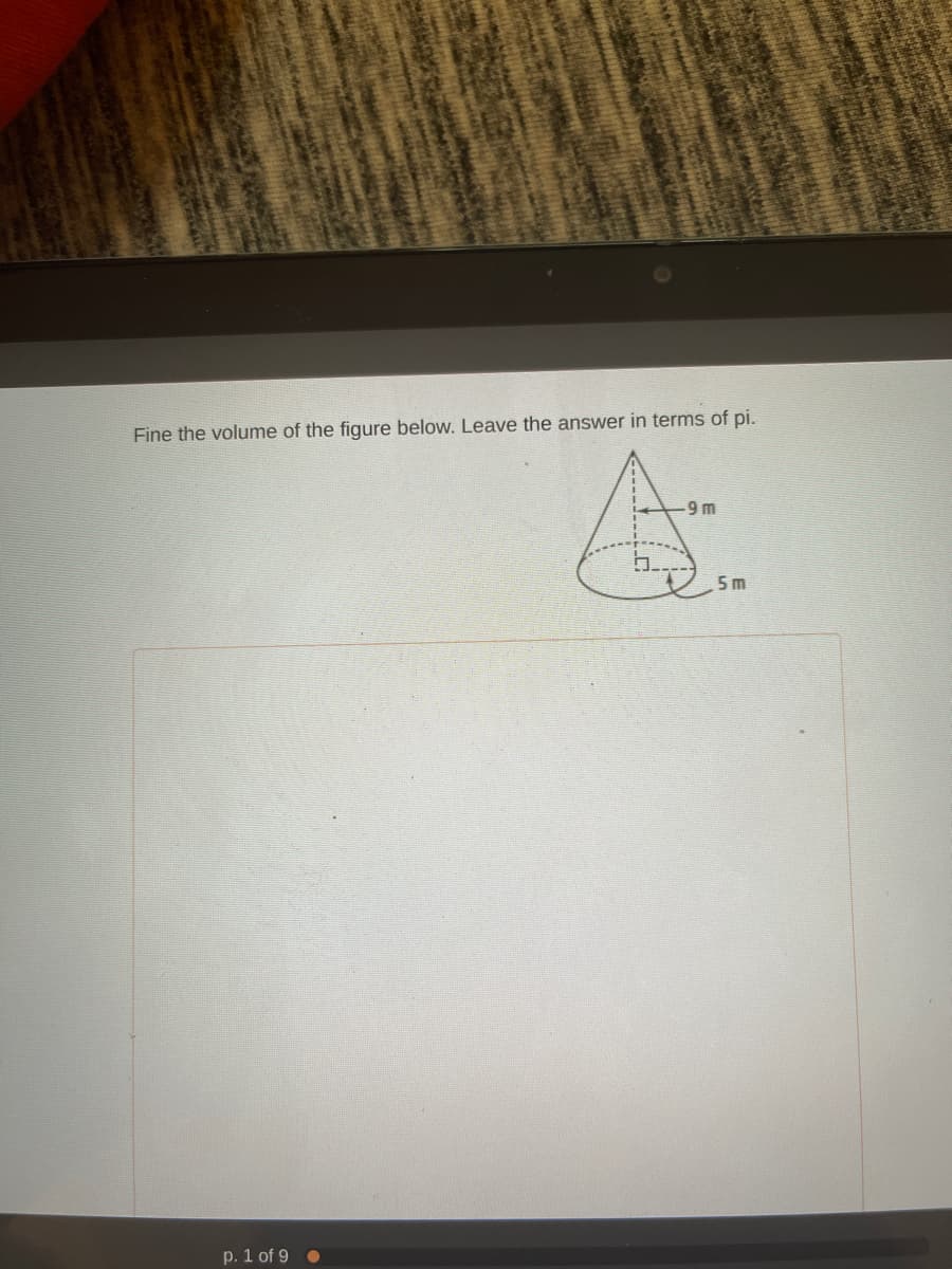 Fine the volume of the figure below. Leave the answer in terms of pi.
A.
9 m
5 m
p. 1 of 9 .
