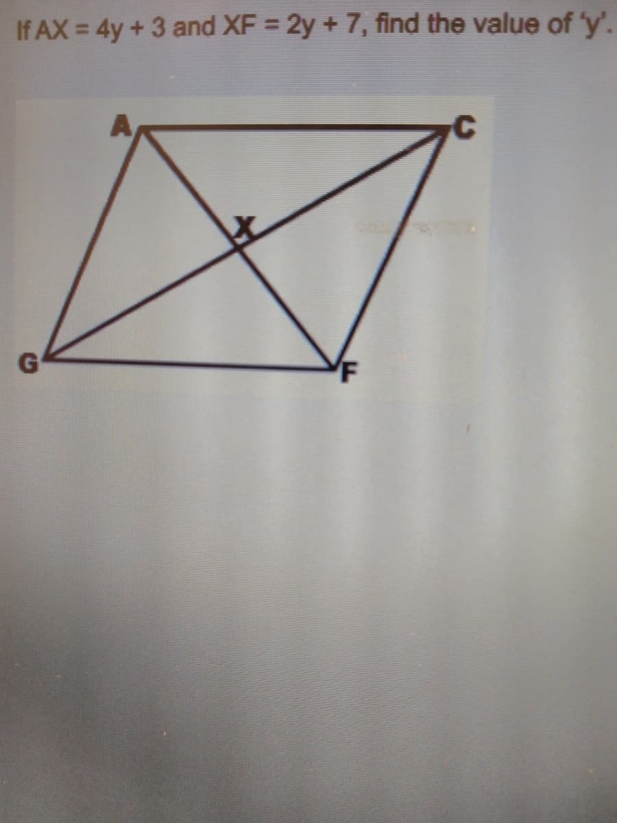 If AX = 4y + 3 and XF = 2y + 7, find the value of 'y'.
G
