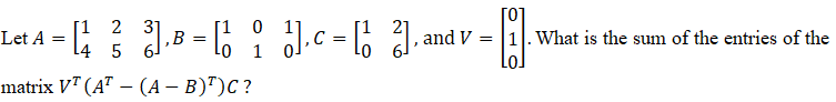 Let A = ; 1.B - : J.c= , ], anc
2
37
ol.c = [ 1 and v
= |1. What is the sum of the entries of the
L4 5
matrix VT (AT — (А — В)")С?
