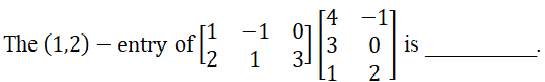 [4
-1 01
3
31
-1]
is
The (1,2) – entry of
1
