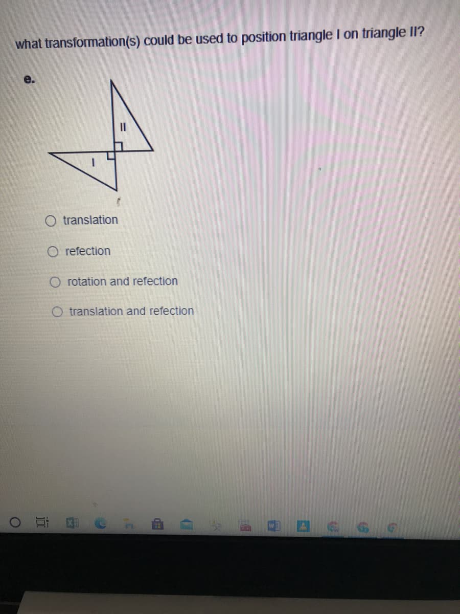 what transformation(s) could be used to position triangle I on triangle Il?
translation
refection
O rotation and refection
translation and refection
