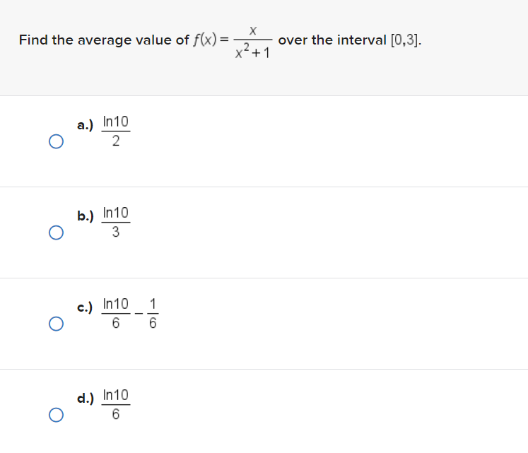 Find the average value of f(x) =
O
O
O
a.) In10
2
b.) In10
3
1
6 6
c.) In 10
d.) In10
6
X
X²+1
over the interval [0,3].