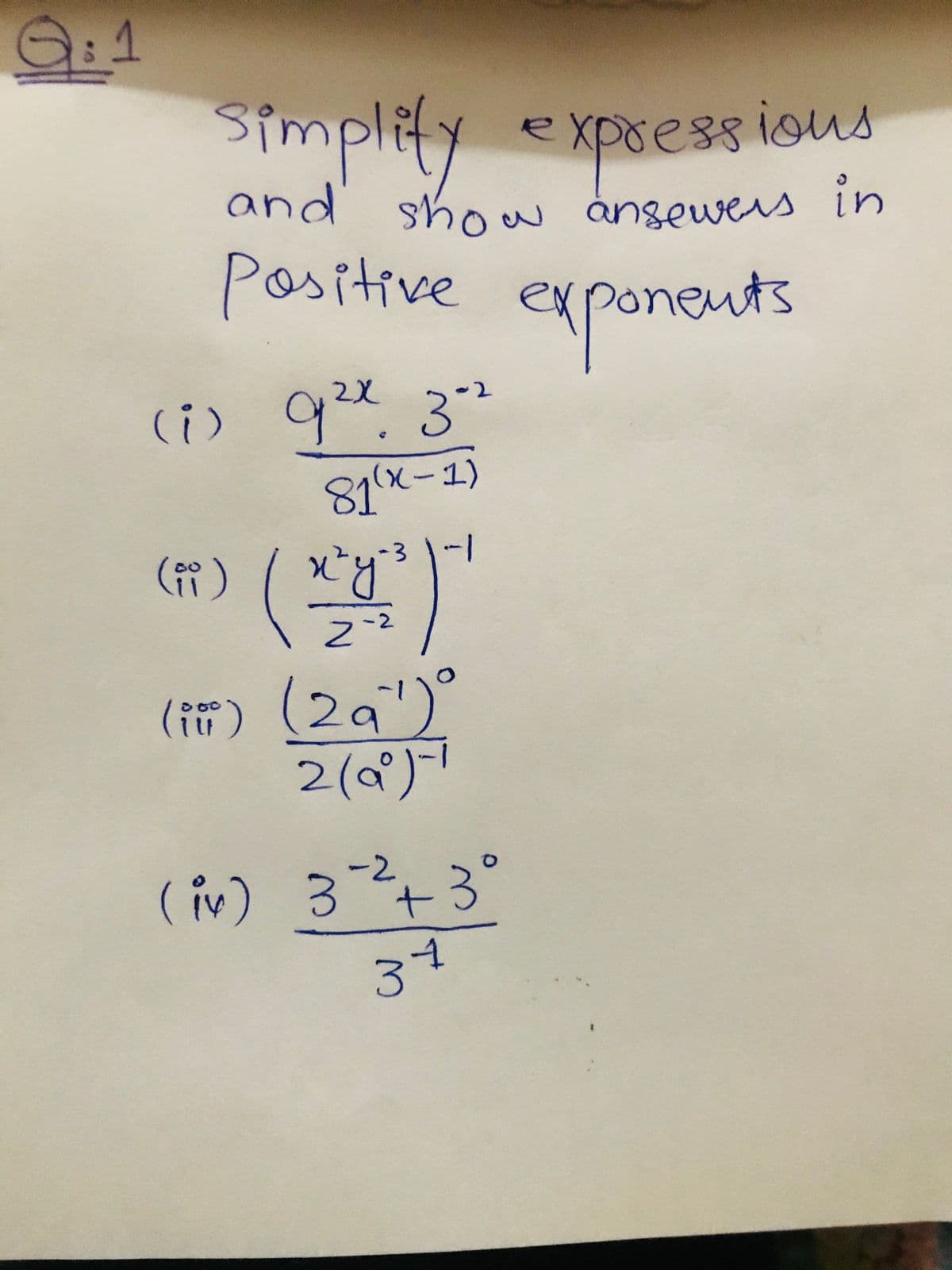 O: 4
1.
Simplity express isus
xpressie
and shouw anseweis in
Positive ex
exponents
2X
7.
(i)
81x-1)
(時)
-3
1-
-2
(fï) (29)°
2(a)
1-
(iv) 3+3°
-2
34
