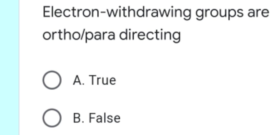 Electron-withdrawing groups are
ortho/para directing
O A. True
B. False
