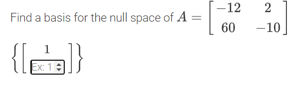 -12
2
Find a basis for the null space of A
60
-10
{6}
1
Ex: 1 :
