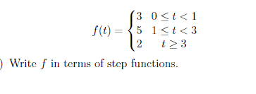 (3 0<t<1
f(t) = {5 1<t< 3
t>3
2
) Write f in terms of step functions.
