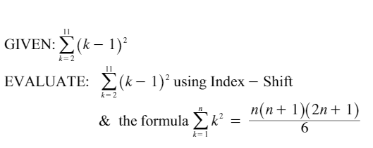 II
GIVEN : Σ (k - 1)
k= 2
EVALUATE: E(k – 1)' using Index – Shift
k=2
n(n+ 1)(2n+ 1)
& the formulaEk² =
k=1
