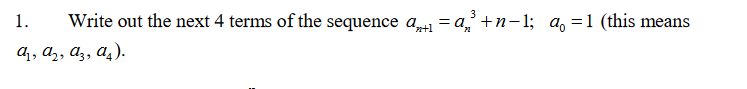 3
1.
Write out the next 4 terms of the sequence a = a,' +n-1; a, =1 (this means
а, а,, а,, а,).
