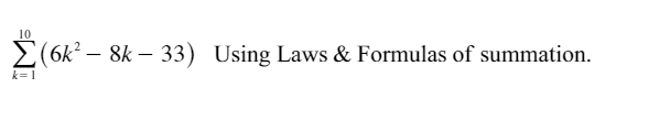 10
(6k² – 8k – 33) Using Laws & Formulas of summation.
-
k=1
