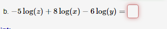 b. –5 log(2) + 8 log(x) – 6 log(y) :
