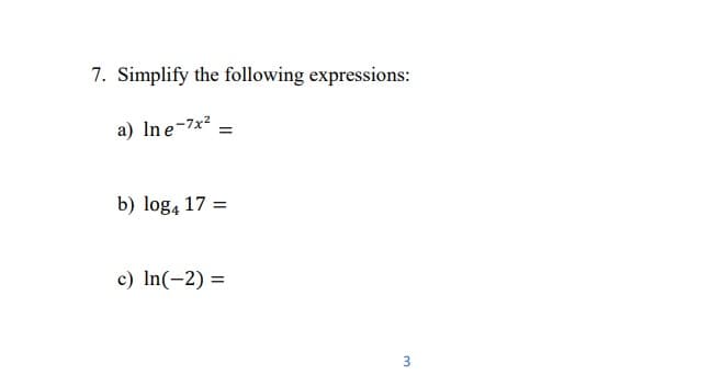 7. Simplify the following expressions:
a) Ine-7x² =
b) log4 17 =
c) In(-2) =
3
