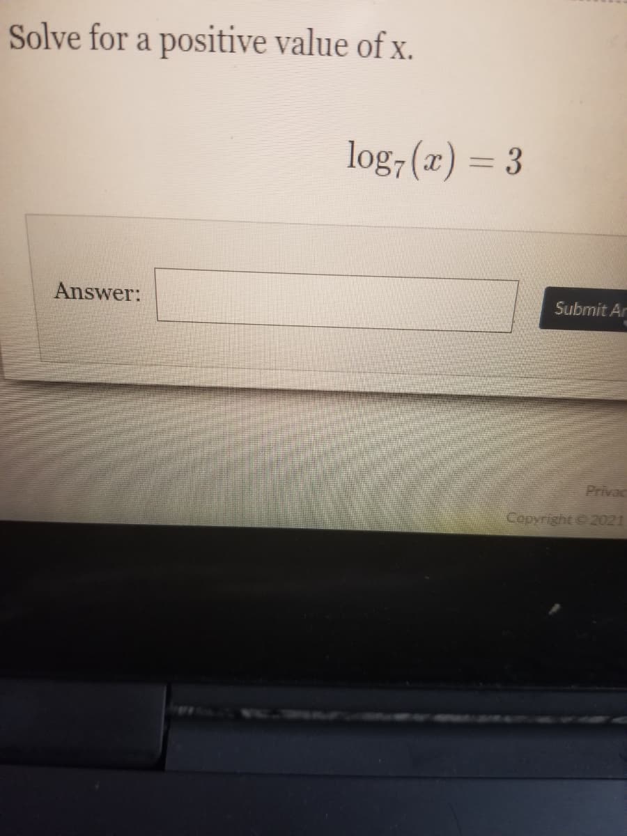 Solve for a positive value of x.
log, (x) = 3
%3D
Answer:
Submit Ar
Privac
Copyright 2021
