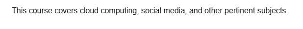 This course covers cloud computing, social media, and other pertinent subjects.