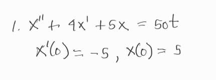 50t
x'(o) = −5, x(0) = 5
1 X" + 4x¹ +5x,