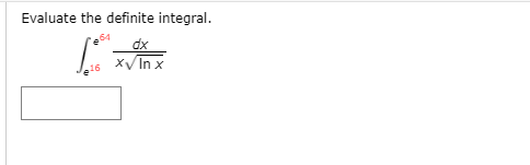 Evaluate the definite integral.
64
dx
x/In x
16
